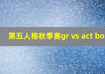 第五人格秋季赛gr vs act bo1